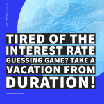 Tired of the Interest Rate Guessing Game? Take a Vacation From Duration!